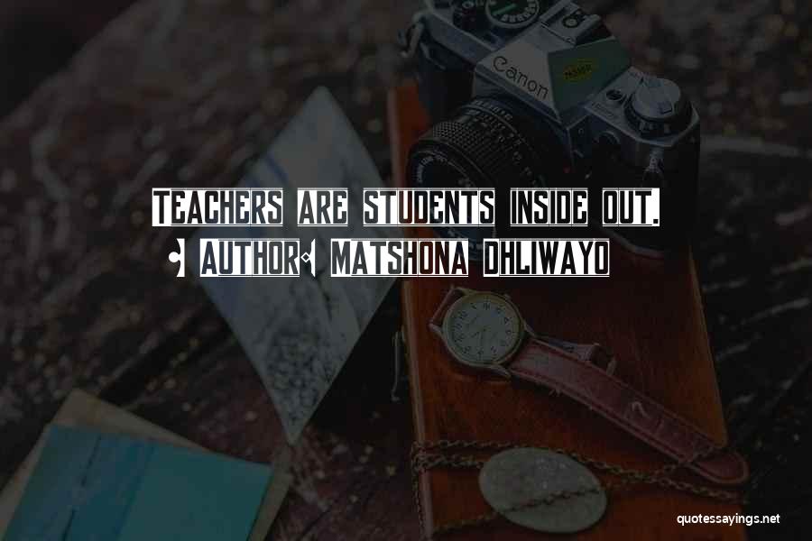Matshona Dhliwayo Quotes: Teachers Are Students Inside Out.