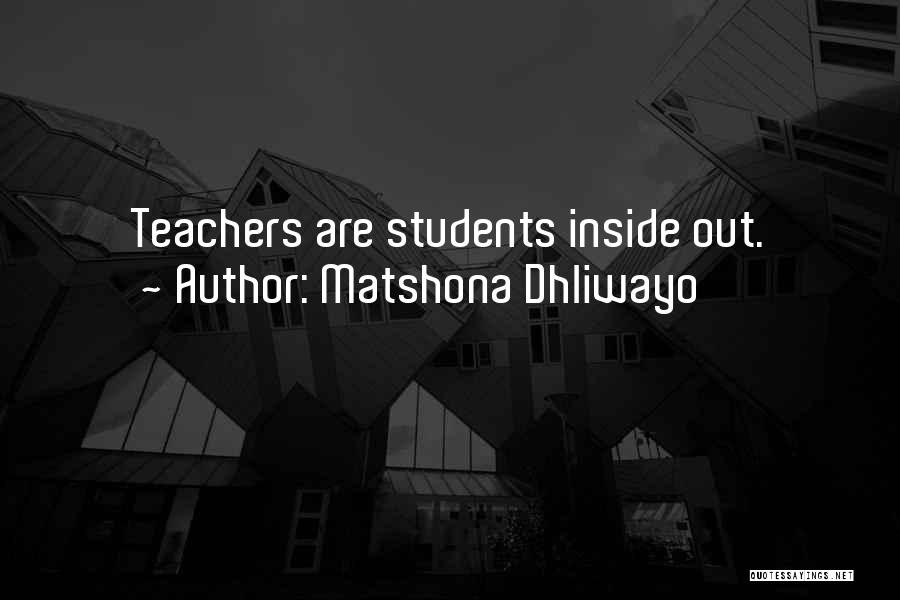 Matshona Dhliwayo Quotes: Teachers Are Students Inside Out.