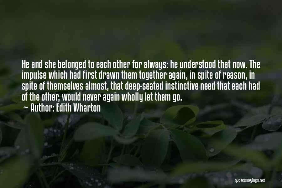 Edith Wharton Quotes: He And She Belonged To Each Other For Always: He Understood That Now. The Impulse Which Had First Drawn Them