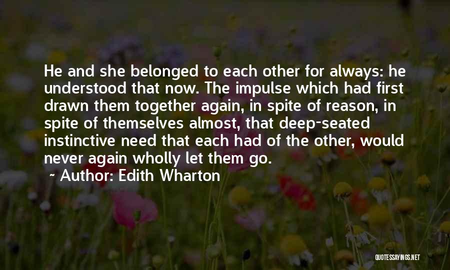 Edith Wharton Quotes: He And She Belonged To Each Other For Always: He Understood That Now. The Impulse Which Had First Drawn Them
