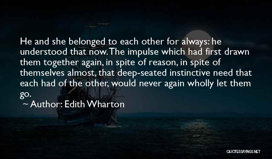 Edith Wharton Quotes: He And She Belonged To Each Other For Always: He Understood That Now. The Impulse Which Had First Drawn Them