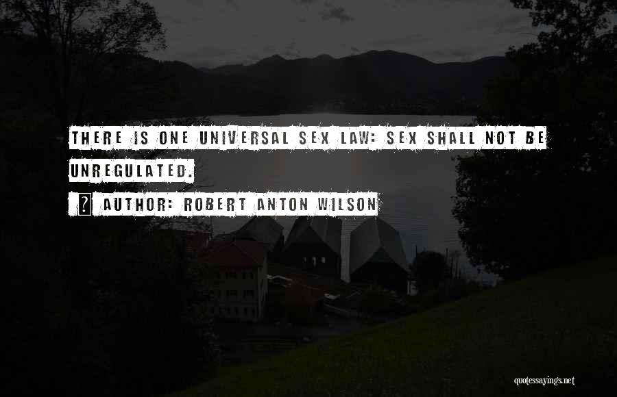 Robert Anton Wilson Quotes: There Is One Universal Sex Law: Sex Shall Not Be Unregulated.