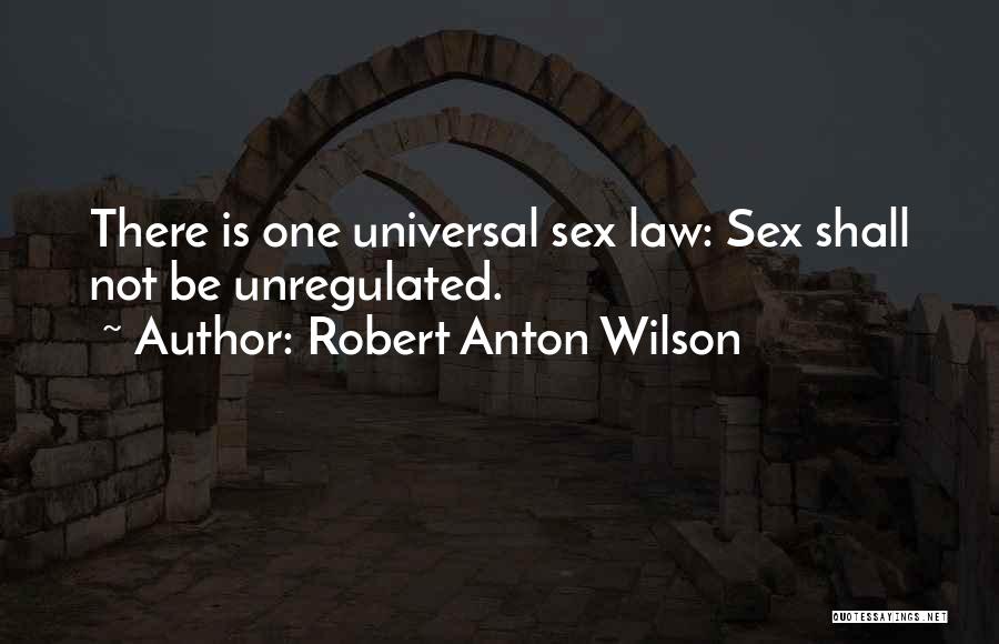 Robert Anton Wilson Quotes: There Is One Universal Sex Law: Sex Shall Not Be Unregulated.