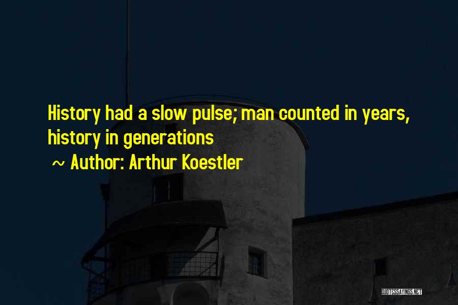 Arthur Koestler Quotes: History Had A Slow Pulse; Man Counted In Years, History In Generations