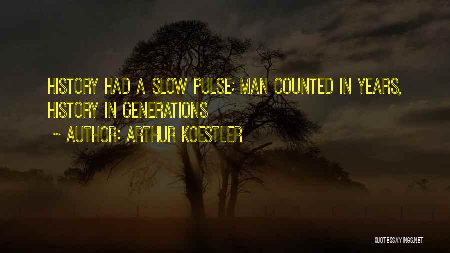 Arthur Koestler Quotes: History Had A Slow Pulse; Man Counted In Years, History In Generations