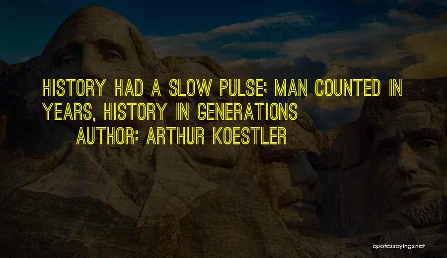 Arthur Koestler Quotes: History Had A Slow Pulse; Man Counted In Years, History In Generations