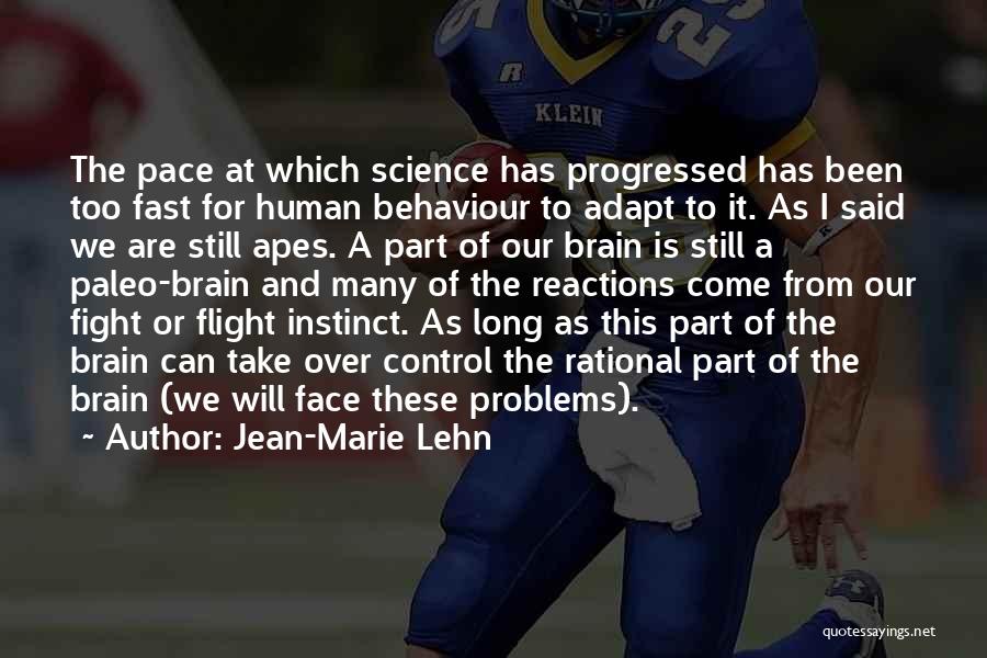 Jean-Marie Lehn Quotes: The Pace At Which Science Has Progressed Has Been Too Fast For Human Behaviour To Adapt To It. As I