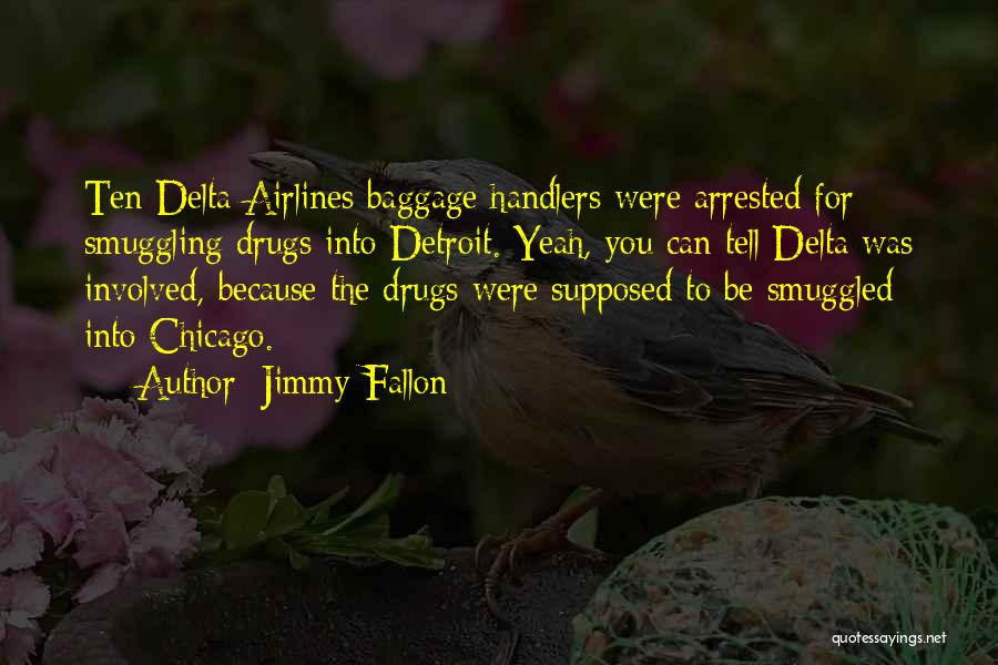 Jimmy Fallon Quotes: Ten Delta Airlines Baggage Handlers Were Arrested For Smuggling Drugs Into Detroit. Yeah, You Can Tell Delta Was Involved, Because