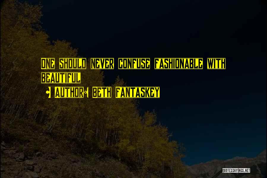 Beth Fantaskey Quotes: One Should Never Confuse Fashionable With Beautiful