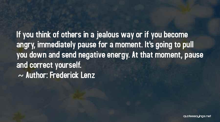 Frederick Lenz Quotes: If You Think Of Others In A Jealous Way Or If You Become Angry, Immediately Pause For A Moment. It's