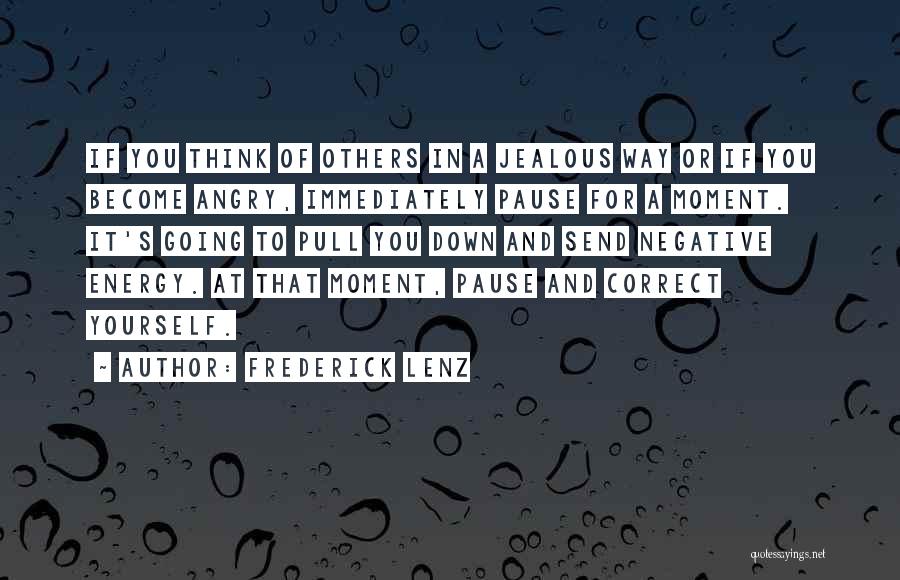 Frederick Lenz Quotes: If You Think Of Others In A Jealous Way Or If You Become Angry, Immediately Pause For A Moment. It's