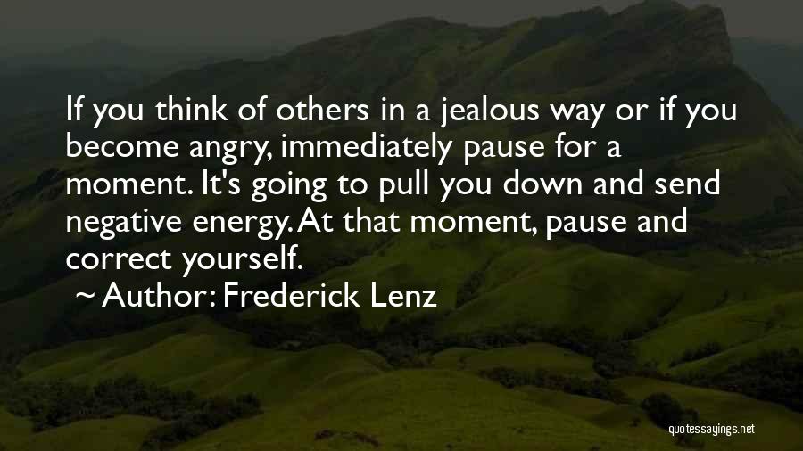 Frederick Lenz Quotes: If You Think Of Others In A Jealous Way Or If You Become Angry, Immediately Pause For A Moment. It's