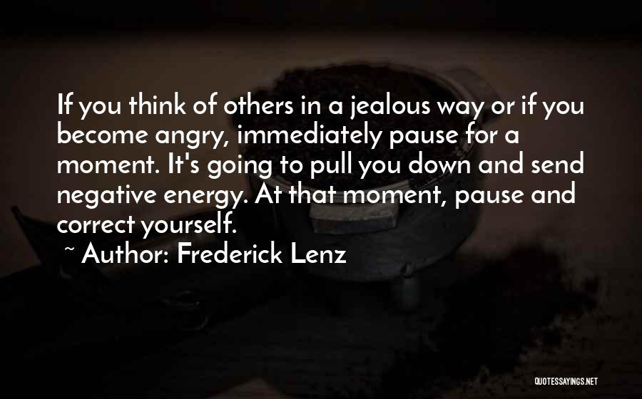 Frederick Lenz Quotes: If You Think Of Others In A Jealous Way Or If You Become Angry, Immediately Pause For A Moment. It's