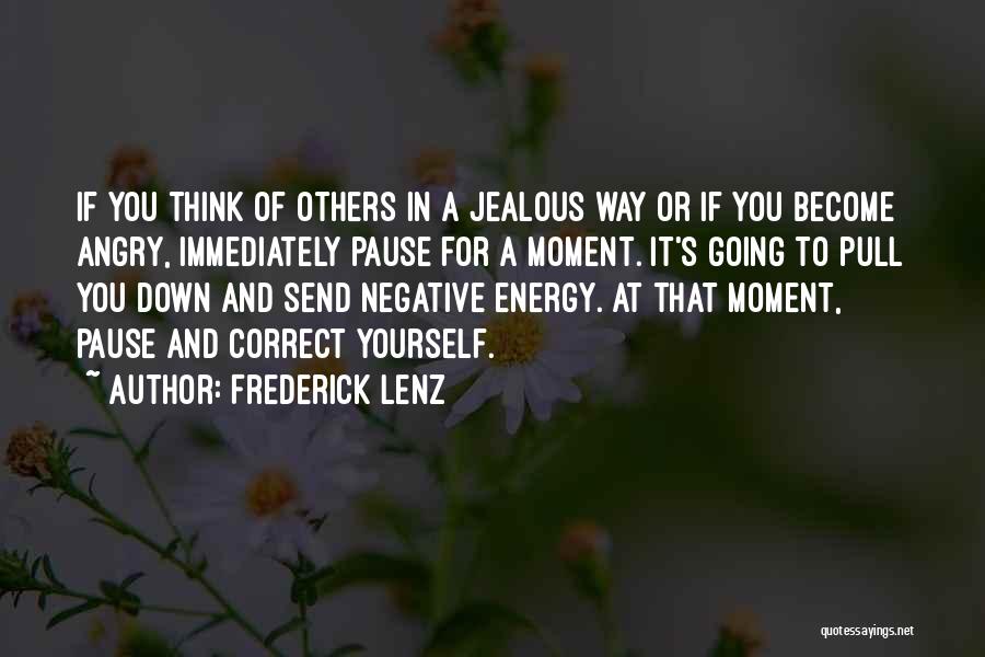 Frederick Lenz Quotes: If You Think Of Others In A Jealous Way Or If You Become Angry, Immediately Pause For A Moment. It's