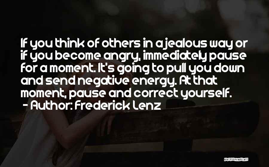 Frederick Lenz Quotes: If You Think Of Others In A Jealous Way Or If You Become Angry, Immediately Pause For A Moment. It's