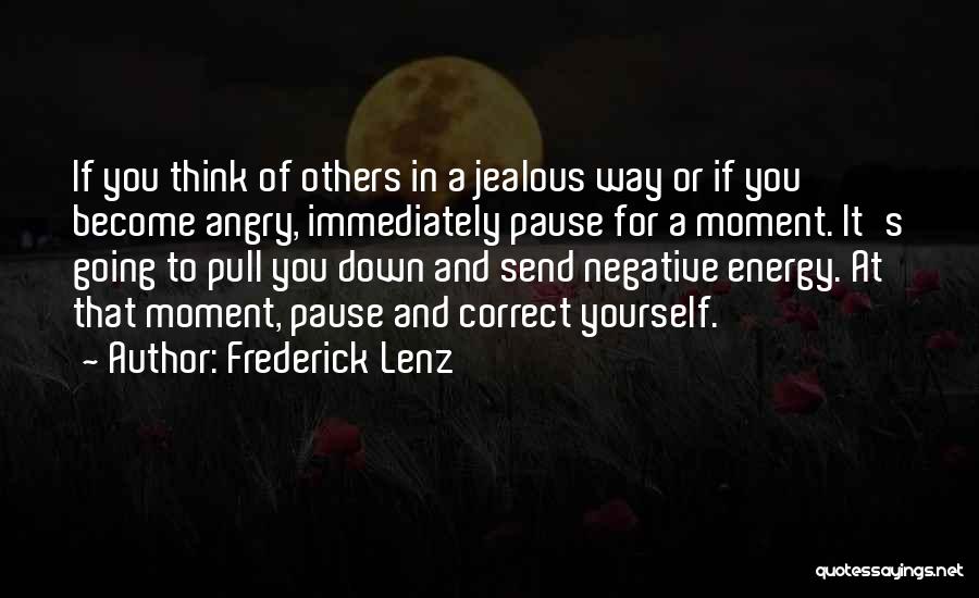 Frederick Lenz Quotes: If You Think Of Others In A Jealous Way Or If You Become Angry, Immediately Pause For A Moment. It's