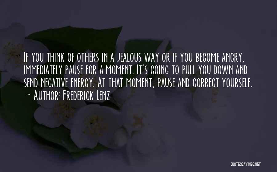 Frederick Lenz Quotes: If You Think Of Others In A Jealous Way Or If You Become Angry, Immediately Pause For A Moment. It's