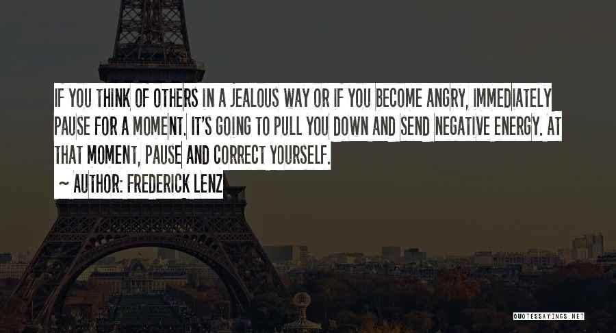 Frederick Lenz Quotes: If You Think Of Others In A Jealous Way Or If You Become Angry, Immediately Pause For A Moment. It's