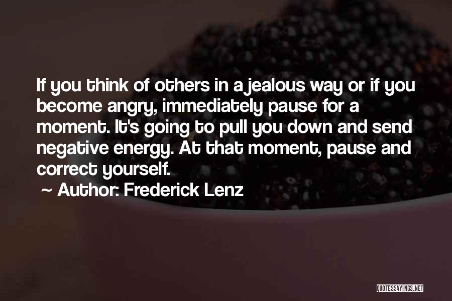 Frederick Lenz Quotes: If You Think Of Others In A Jealous Way Or If You Become Angry, Immediately Pause For A Moment. It's