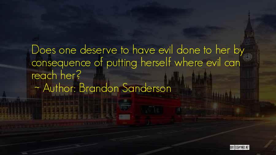 Brandon Sanderson Quotes: Does One Deserve To Have Evil Done To Her By Consequence Of Putting Herself Where Evil Can Reach Her?