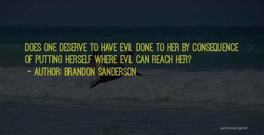 Brandon Sanderson Quotes: Does One Deserve To Have Evil Done To Her By Consequence Of Putting Herself Where Evil Can Reach Her?