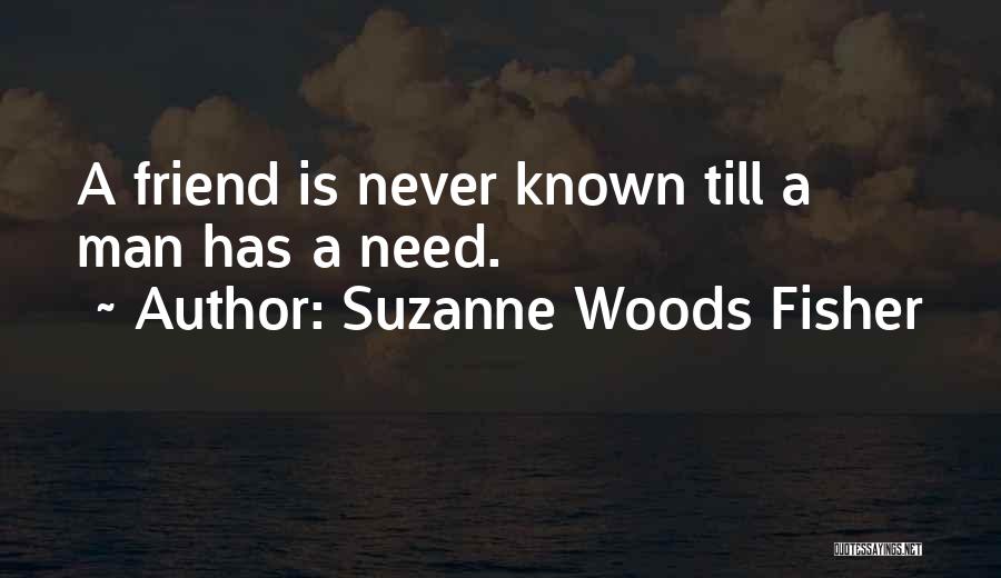 Suzanne Woods Fisher Quotes: A Friend Is Never Known Till A Man Has A Need.