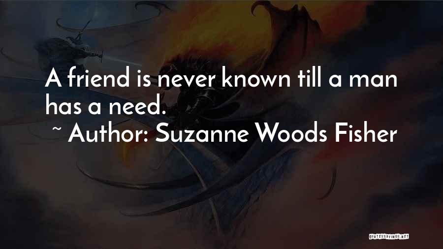 Suzanne Woods Fisher Quotes: A Friend Is Never Known Till A Man Has A Need.