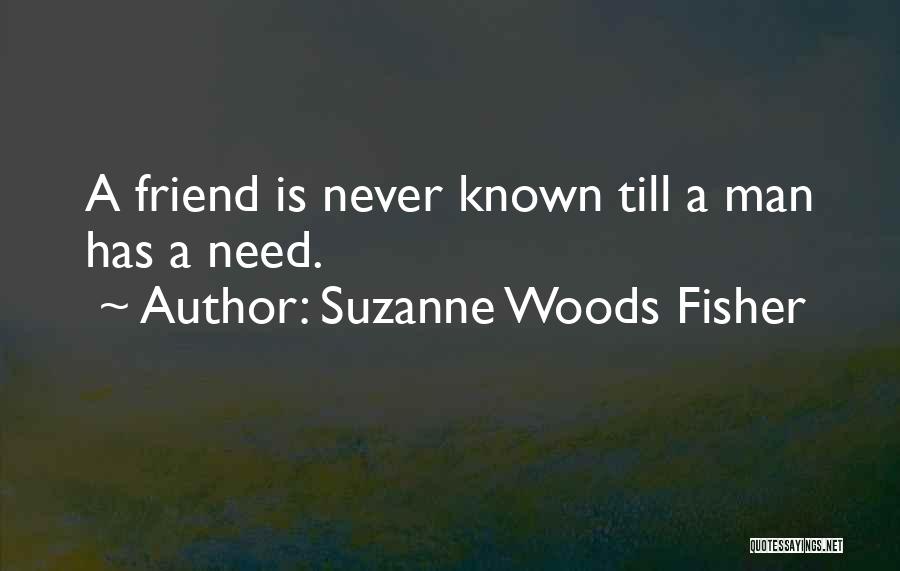 Suzanne Woods Fisher Quotes: A Friend Is Never Known Till A Man Has A Need.