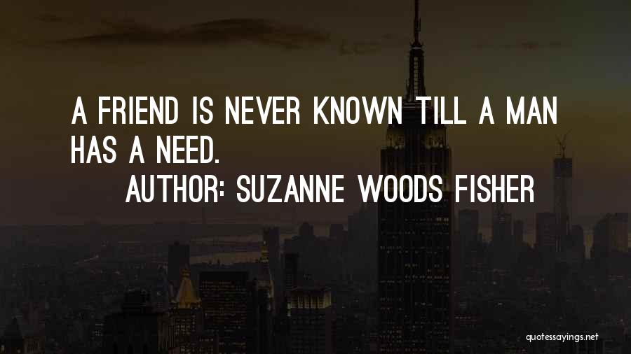 Suzanne Woods Fisher Quotes: A Friend Is Never Known Till A Man Has A Need.