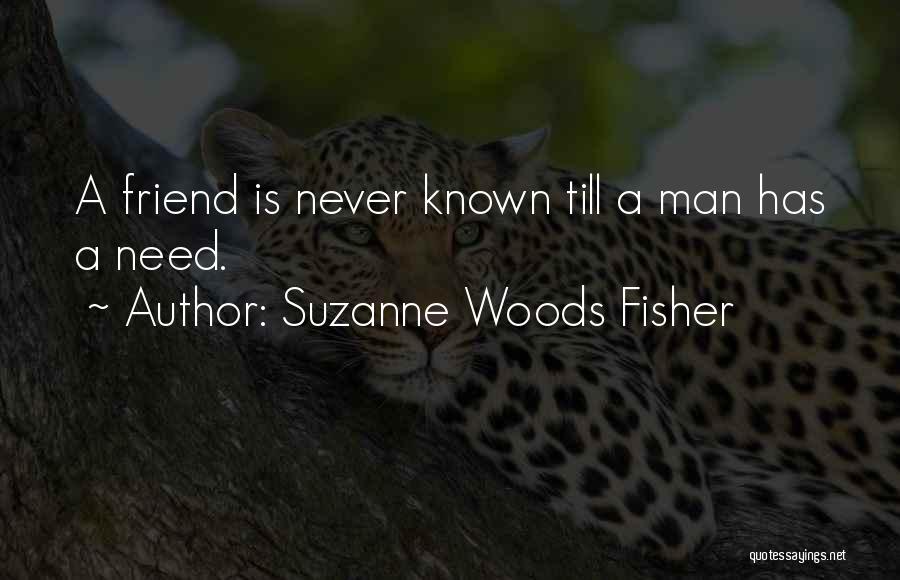 Suzanne Woods Fisher Quotes: A Friend Is Never Known Till A Man Has A Need.