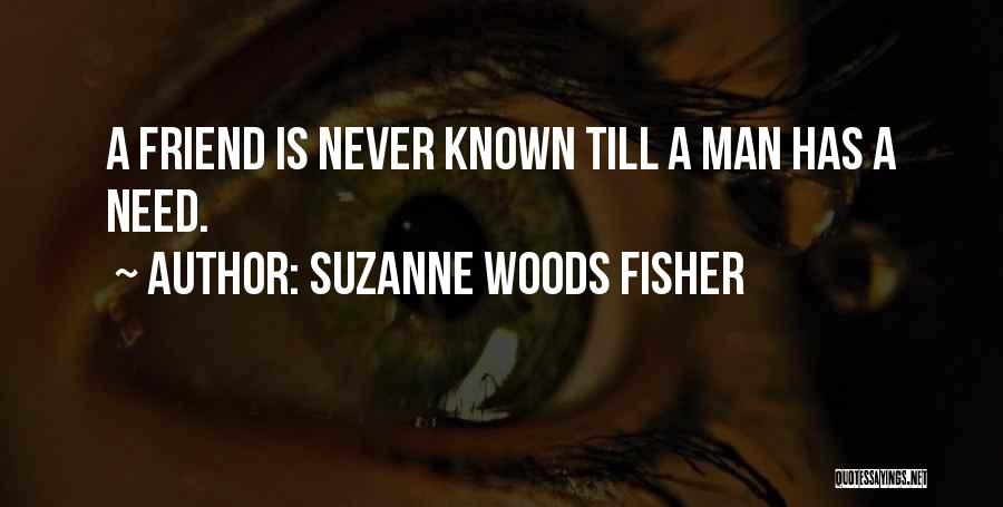 Suzanne Woods Fisher Quotes: A Friend Is Never Known Till A Man Has A Need.