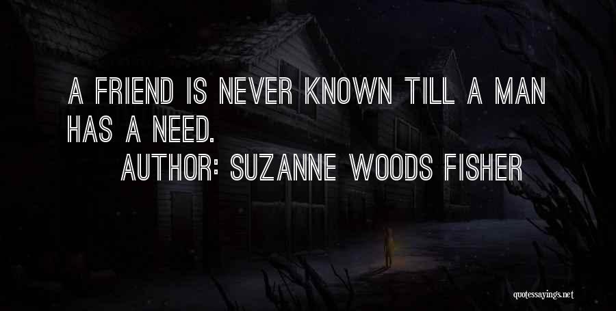 Suzanne Woods Fisher Quotes: A Friend Is Never Known Till A Man Has A Need.