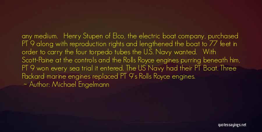 Michael Engelmann Quotes: Any Medium. Henry Stupen Of Elco, The Electric Boat Company, Purchased Pt 9 Along With Reproduction Rights And Lengthened The