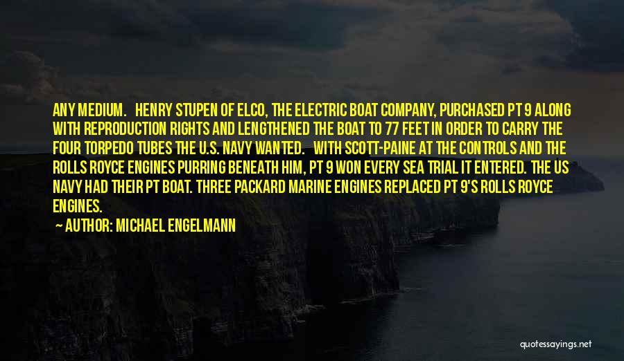 Michael Engelmann Quotes: Any Medium. Henry Stupen Of Elco, The Electric Boat Company, Purchased Pt 9 Along With Reproduction Rights And Lengthened The