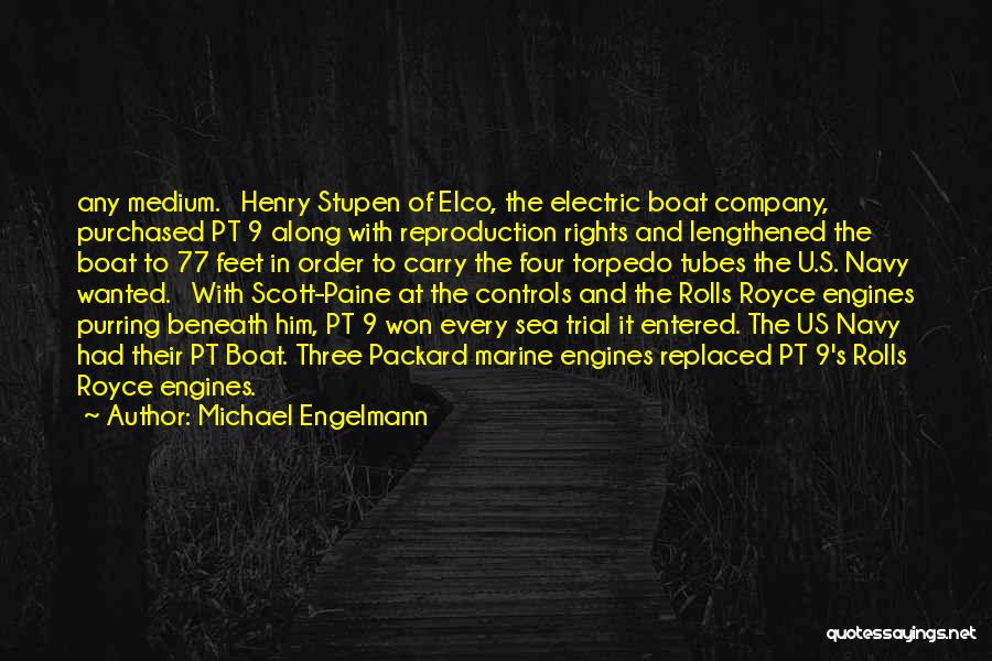 Michael Engelmann Quotes: Any Medium. Henry Stupen Of Elco, The Electric Boat Company, Purchased Pt 9 Along With Reproduction Rights And Lengthened The