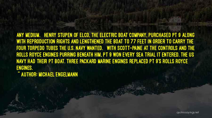 Michael Engelmann Quotes: Any Medium. Henry Stupen Of Elco, The Electric Boat Company, Purchased Pt 9 Along With Reproduction Rights And Lengthened The