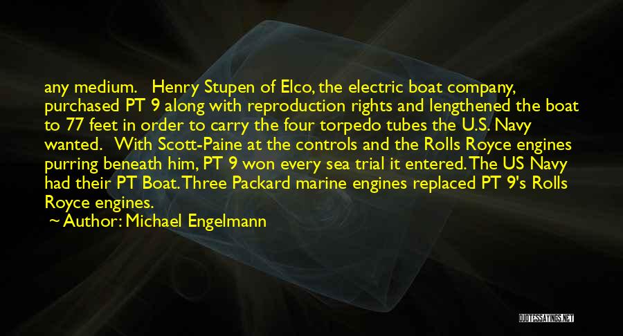 Michael Engelmann Quotes: Any Medium. Henry Stupen Of Elco, The Electric Boat Company, Purchased Pt 9 Along With Reproduction Rights And Lengthened The