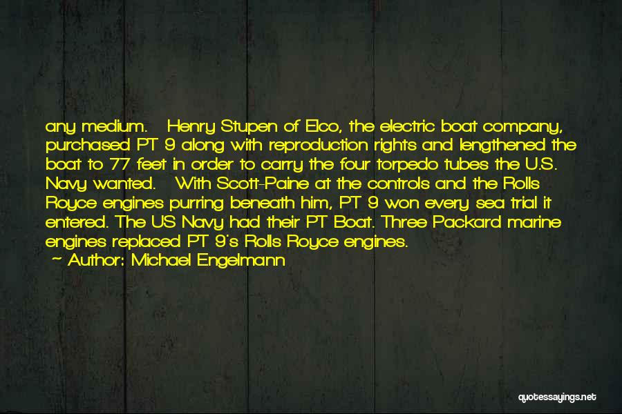 Michael Engelmann Quotes: Any Medium. Henry Stupen Of Elco, The Electric Boat Company, Purchased Pt 9 Along With Reproduction Rights And Lengthened The