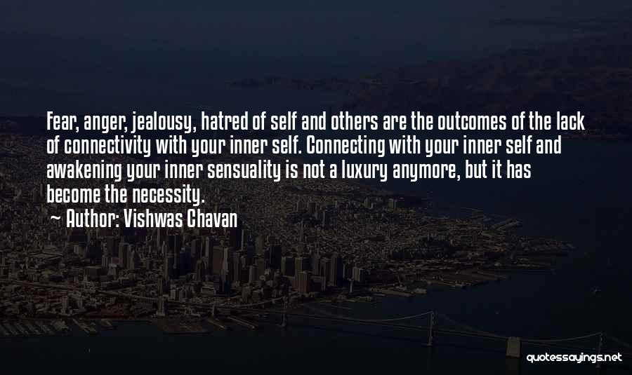 Vishwas Chavan Quotes: Fear, Anger, Jealousy, Hatred Of Self And Others Are The Outcomes Of The Lack Of Connectivity With Your Inner Self.