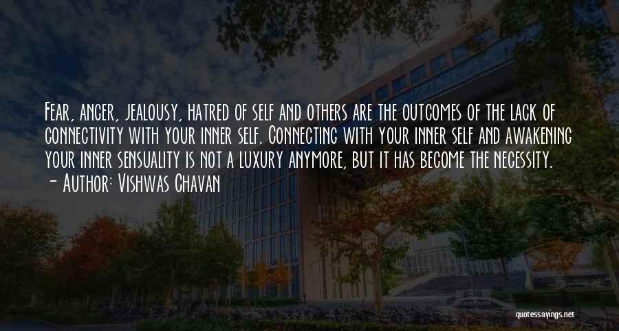 Vishwas Chavan Quotes: Fear, Anger, Jealousy, Hatred Of Self And Others Are The Outcomes Of The Lack Of Connectivity With Your Inner Self.