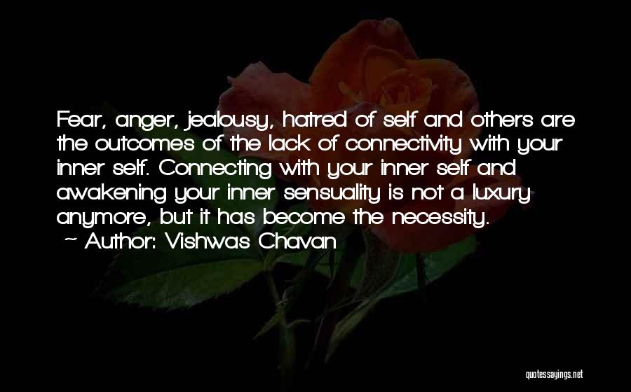 Vishwas Chavan Quotes: Fear, Anger, Jealousy, Hatred Of Self And Others Are The Outcomes Of The Lack Of Connectivity With Your Inner Self.