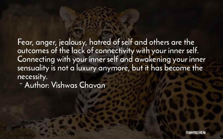 Vishwas Chavan Quotes: Fear, Anger, Jealousy, Hatred Of Self And Others Are The Outcomes Of The Lack Of Connectivity With Your Inner Self.