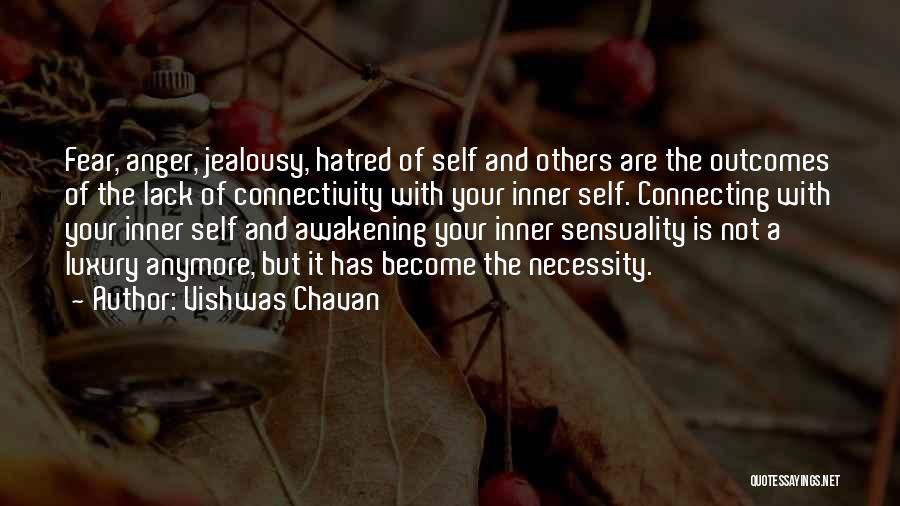 Vishwas Chavan Quotes: Fear, Anger, Jealousy, Hatred Of Self And Others Are The Outcomes Of The Lack Of Connectivity With Your Inner Self.