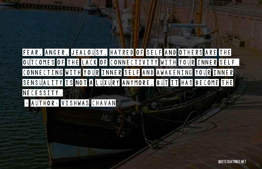 Vishwas Chavan Quotes: Fear, Anger, Jealousy, Hatred Of Self And Others Are The Outcomes Of The Lack Of Connectivity With Your Inner Self.