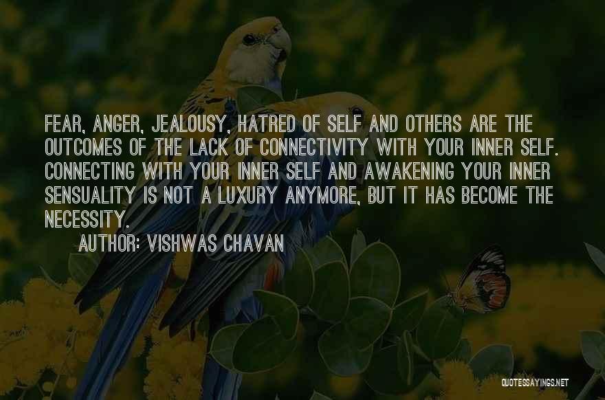 Vishwas Chavan Quotes: Fear, Anger, Jealousy, Hatred Of Self And Others Are The Outcomes Of The Lack Of Connectivity With Your Inner Self.