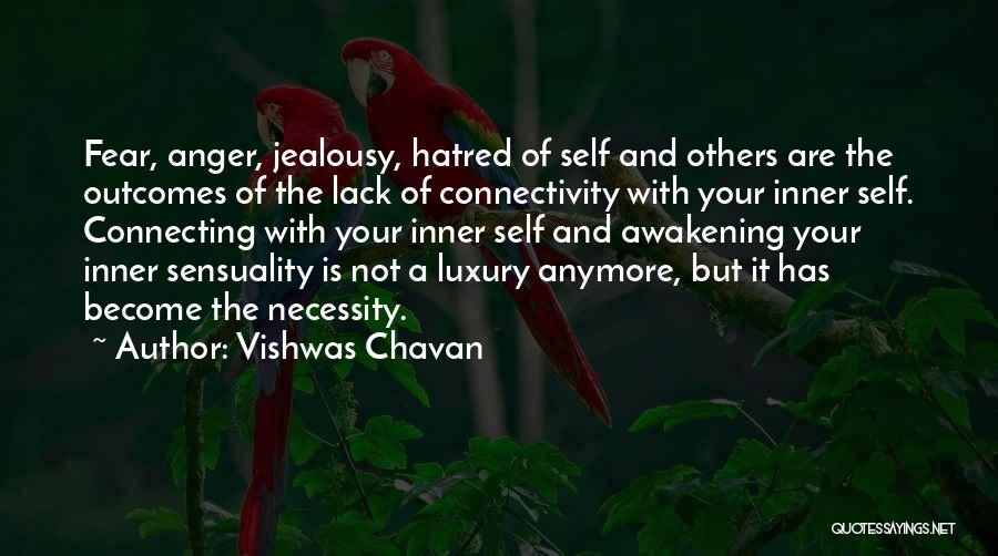 Vishwas Chavan Quotes: Fear, Anger, Jealousy, Hatred Of Self And Others Are The Outcomes Of The Lack Of Connectivity With Your Inner Self.
