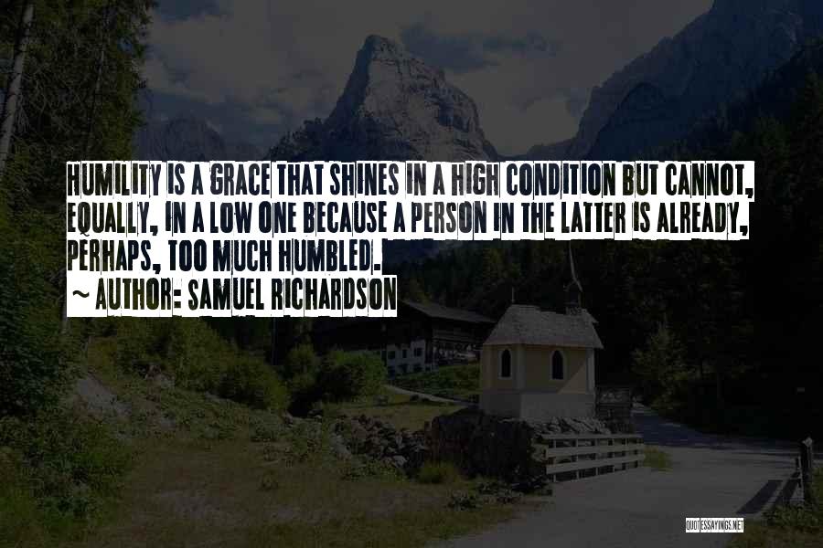 Samuel Richardson Quotes: Humility Is A Grace That Shines In A High Condition But Cannot, Equally, In A Low One Because A Person