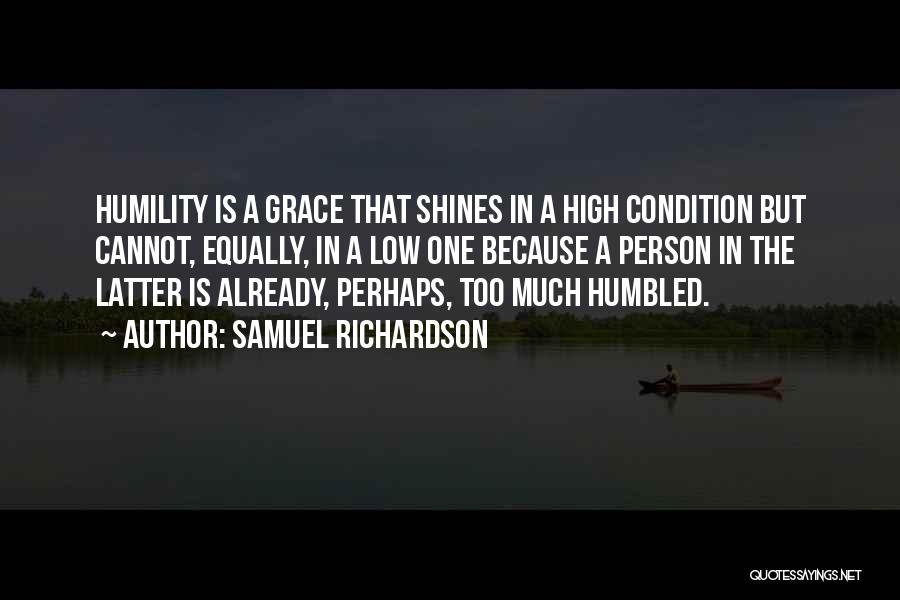 Samuel Richardson Quotes: Humility Is A Grace That Shines In A High Condition But Cannot, Equally, In A Low One Because A Person