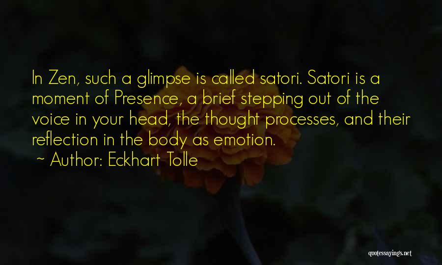 Eckhart Tolle Quotes: In Zen, Such A Glimpse Is Called Satori. Satori Is A Moment Of Presence, A Brief Stepping Out Of The