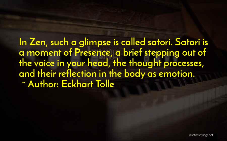 Eckhart Tolle Quotes: In Zen, Such A Glimpse Is Called Satori. Satori Is A Moment Of Presence, A Brief Stepping Out Of The